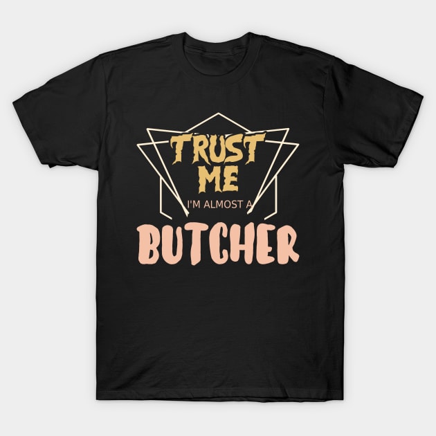 Trust Me I´m Almost A Butcher T-Shirt by Schimmi